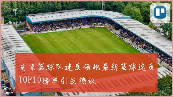 南京篮球队速度领跑最新篮球速度TOP10榜单引发热议