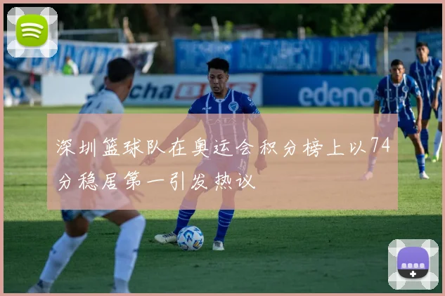 深圳篮球队在奥运会积分榜上以74分稳居第一引发热议