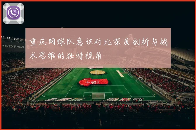 重庆网球队意识对比深度剖析与战术思维的独特视角