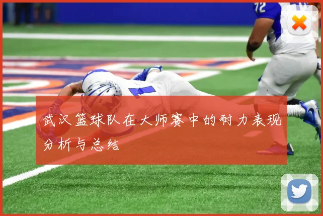 武汉篮球队在大师赛中的耐力表现分析与总结