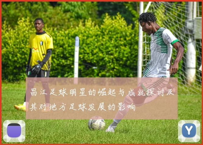 昌江足球明星的崛起与成就探讨及其对地方足球发展的影响