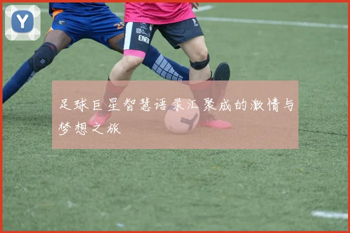 足球巨星智慧语录汇聚成的激情与梦想之旅